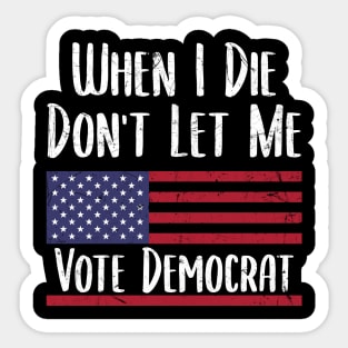 When I Die Don't Let Me Vote Democrat - Anti Biden Sticker